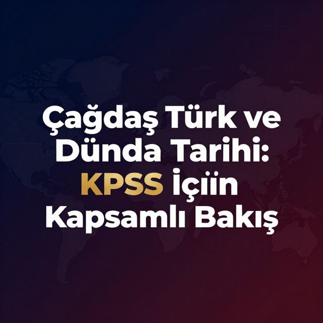 Çağdaş Türk ve Dünya Tarihi: KPSS İçin Kapsamlı Bakış
