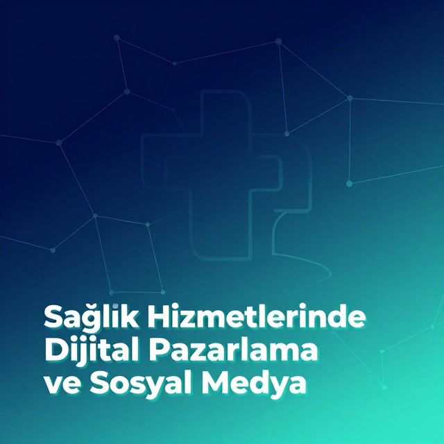 Sağlık Hizmetlerinde Dijital Pazarlama ve Sosyal Medya