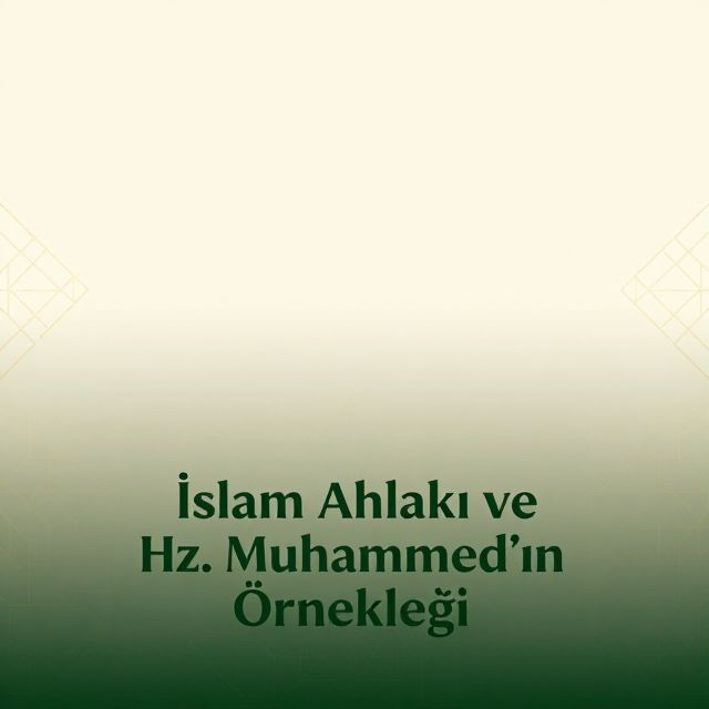 İslam Ahlakı ve Hz. Muhammed'in Örnekliği