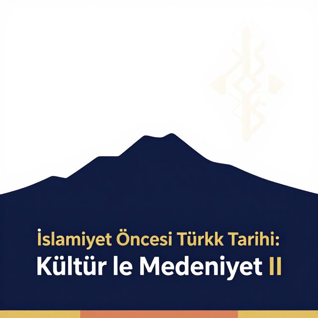 İslamiyet Öncesi Türk Tarihi: Kültür ve Medeniyet II
