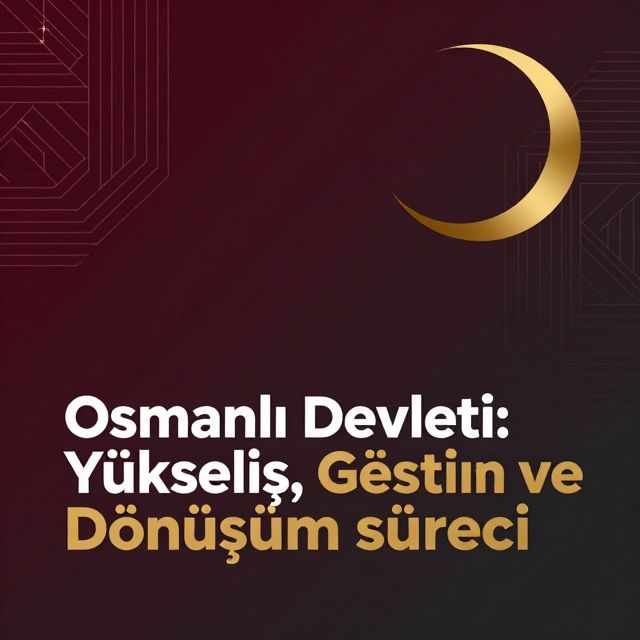 Osmanlı Devleti: Yükseliş, Yönetim ve Dönüşüm Süreci