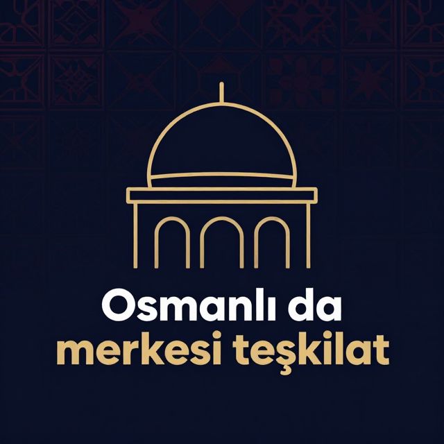 Osmanlı'da Merkezi Teşkilat: Gücün Kalbi
