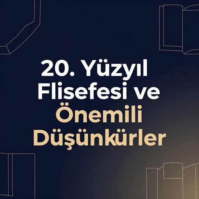 20. Yüzyıl Felsefesi ve Önemli Düşünürler