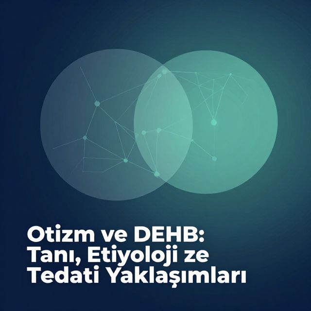 Otizm ve DEHB: Tanı, Etiyoloji ve Tedavi Yaklaşımları