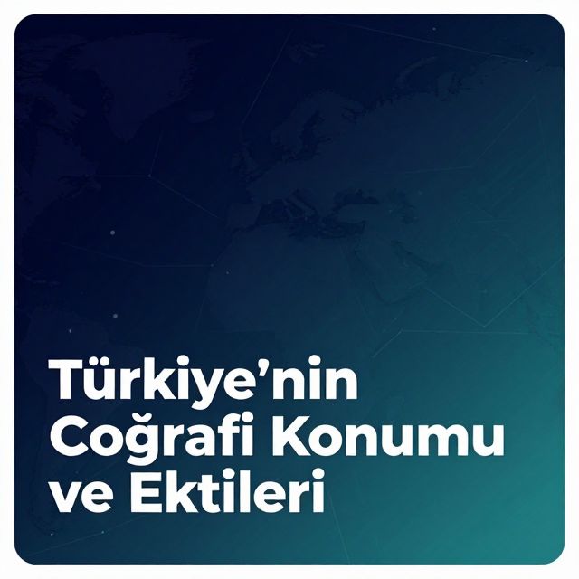 Türkiye'nin Coğrafi Konumu ve Etkileri