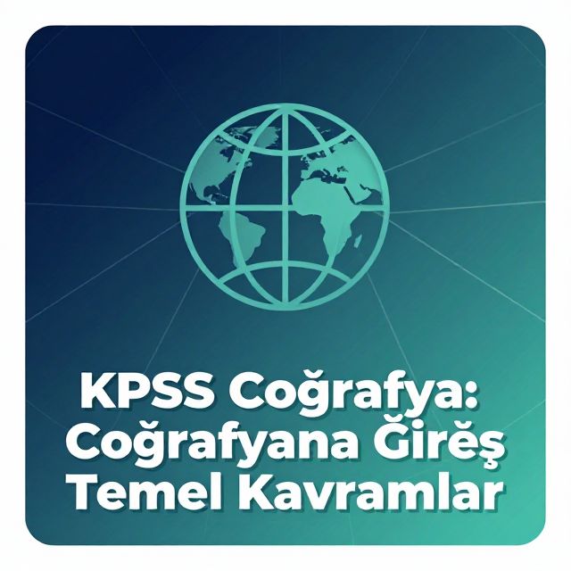 KPSS Coğrafya: Coğrafyaya Giriş Temel Kavramlar