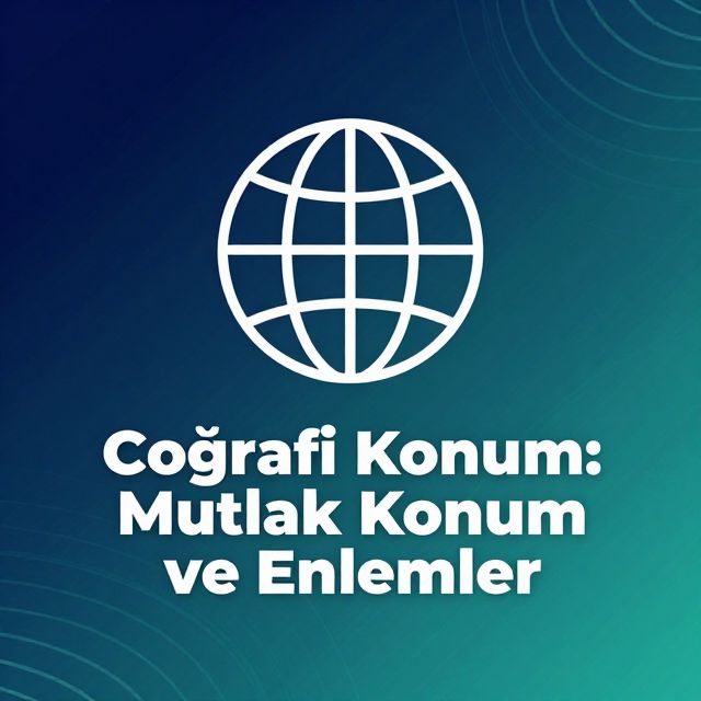 Coğrafi Konum: Mutlak Konum ve Enlemler