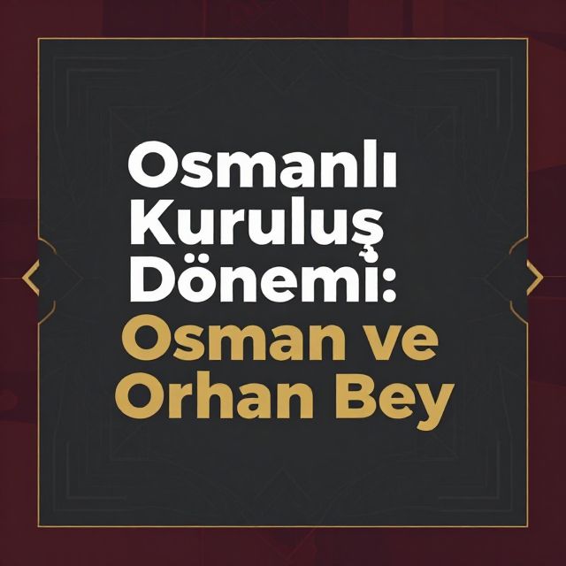 Osmanlı Kuruluş Dönemi: Osman ve Orhan Bey