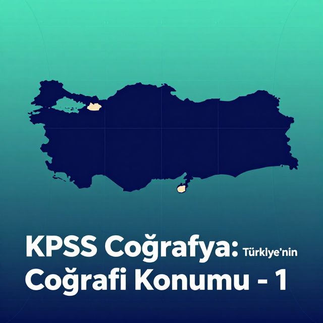 KPSS Coğrafya: Türkiye'nin Coğrafi Konumu - 1