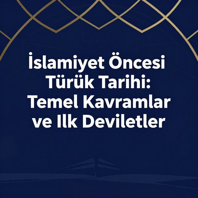 İslamiyet Öncesi Türk Tarihi: Temel Kavramlar ve İlk Devletler