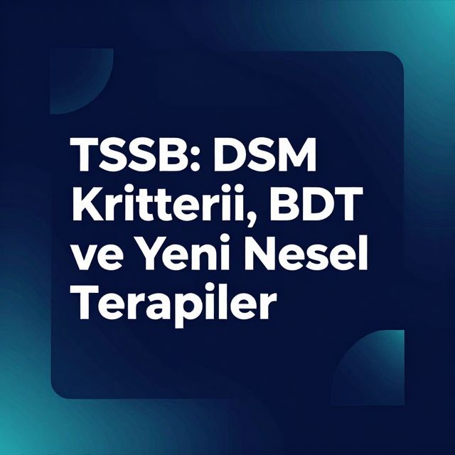 TSSB: DSM Kriterleri, BDT ve Yeni Nesil Terapiler