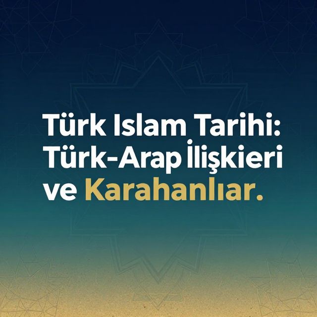 Türk İslam Tarihi: Türk-Arap İlişkileri ve Karahanlılar
