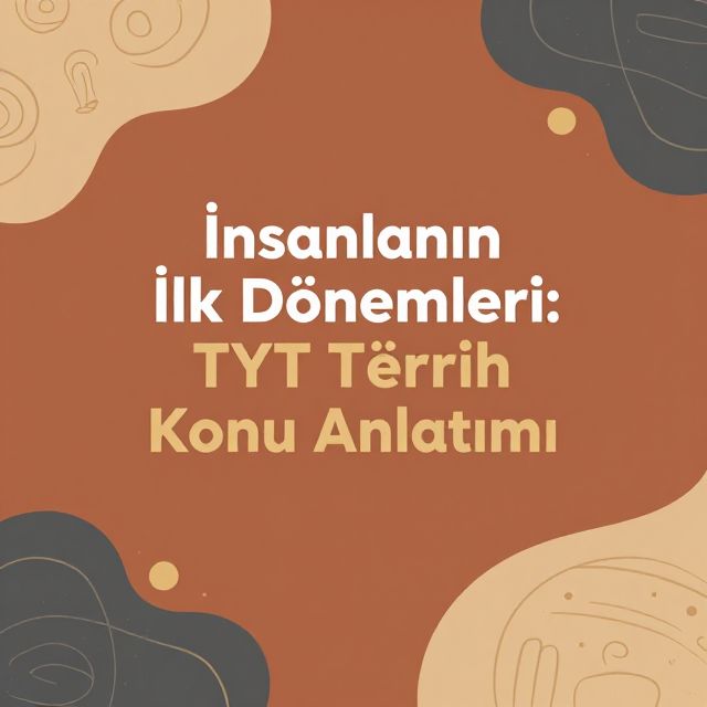 İnsanlığın İlk Dönemleri: TYT Tarih Konu Anlatımı