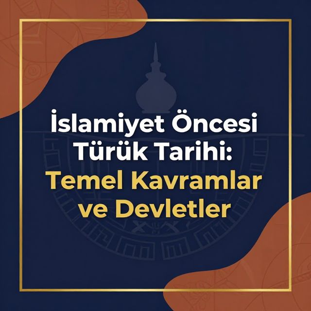 İslamiyet Öncesi Türk Tarihi: Temel Kavramlar ve Devletler