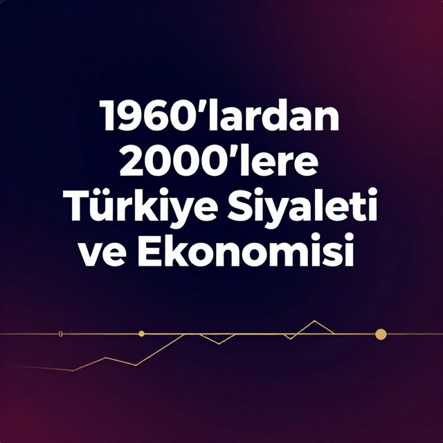 1960'lardan 2000'lere Türkiye Siyaseti ve Ekonomisi
