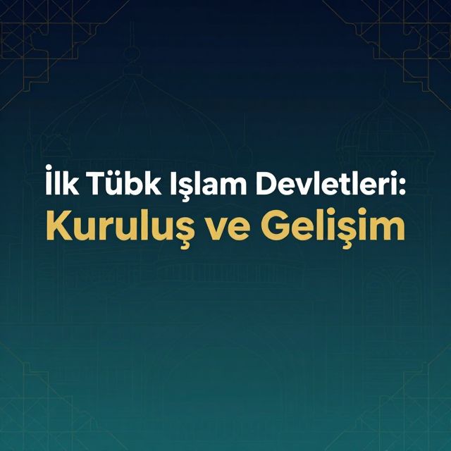 İlk Türk İslam Devletleri: Kuruluş ve Gelişim