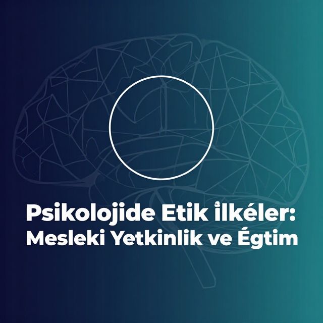 Psikolojide Etik İlkeler: Mesleki Yetkinlik ve Eğitim