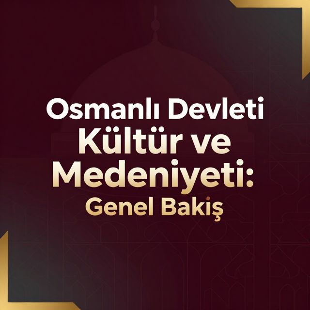 Osmanlı Devleti Kültür ve Medeniyeti: Genel Bakış