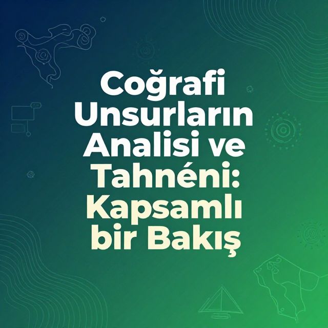 Coğrafi Unsurların Analizi ve Tahmini: Kapsamlı Bir Bakış