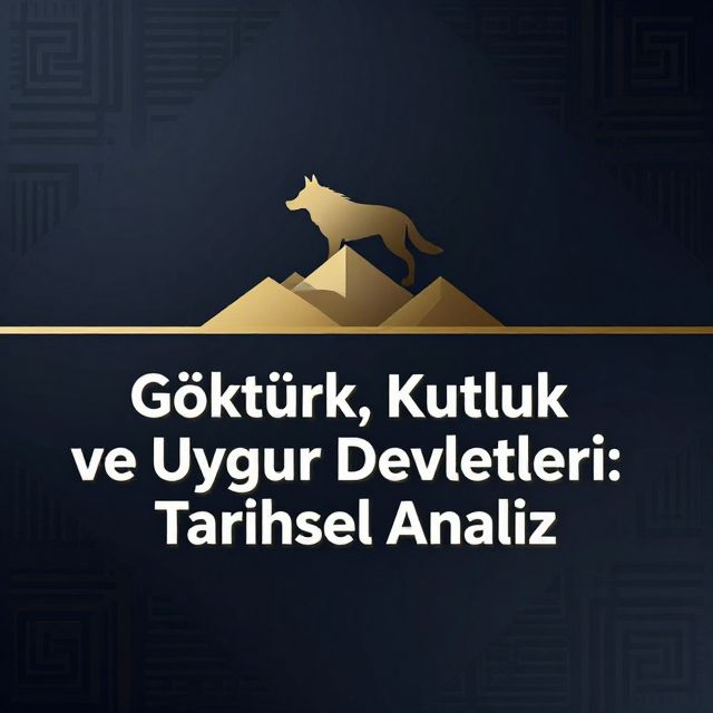 Göktürk, Kutluk ve Uygur Devletleri: Tarihsel Analiz