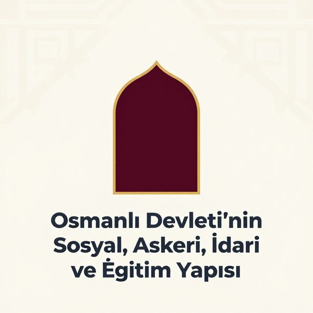 Osmanlı Devleti'nin Sosyal, Askeri, İdari ve Eğitim Yapısı