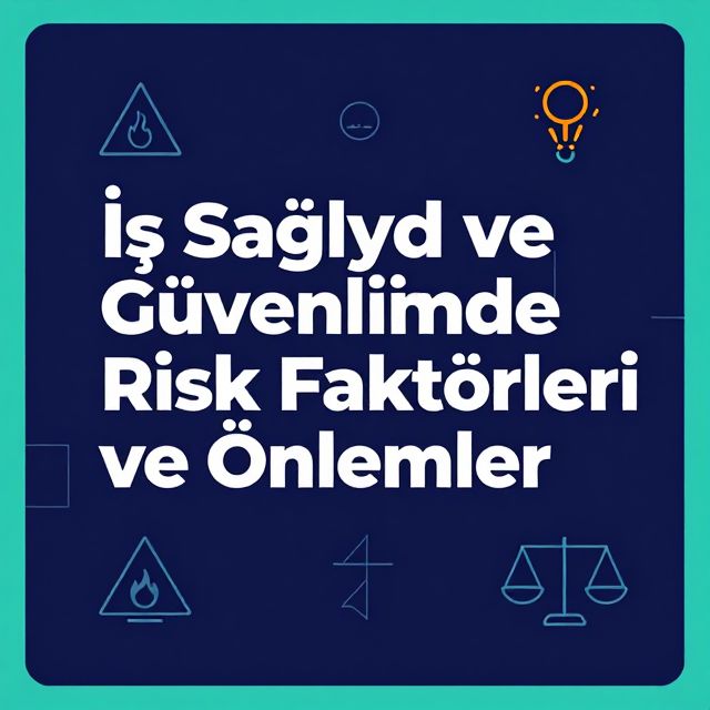 İş Sağlığı ve Güvenliğinde Risk Faktörleri ve Önlemler