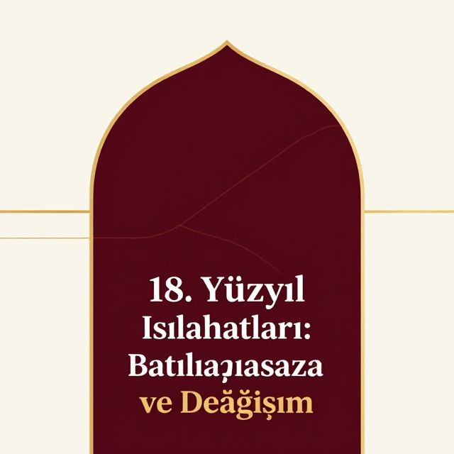18. Yüzyıl Osmanlı Islahatları: Batılılaşma ve Değişim