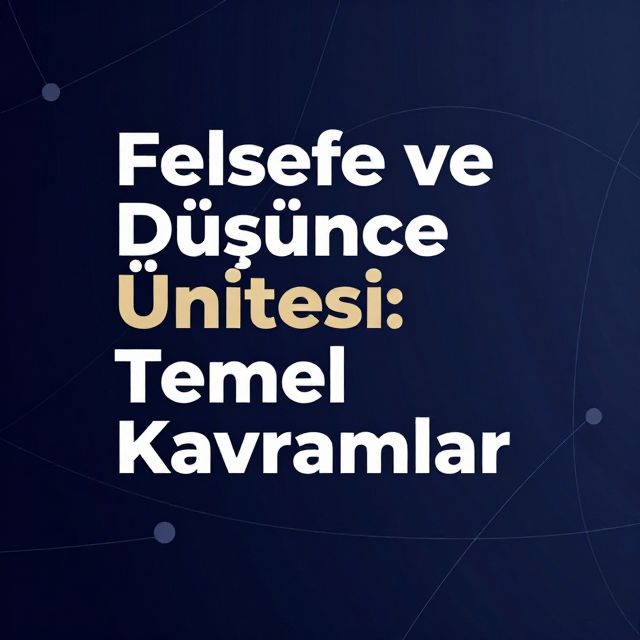 Felsefe ve Düşünce Ünitesi: Temel Kavramlar