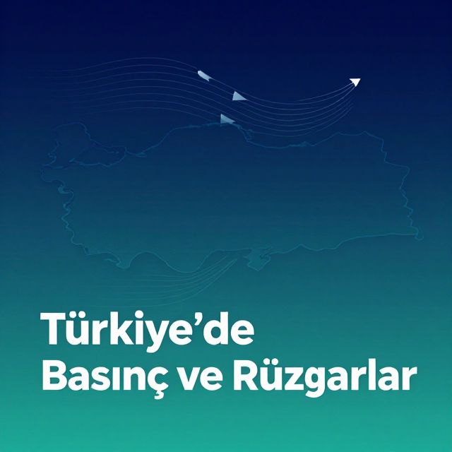 Türkiye'de Basınç ve Rüzgarlar: İklimin Mimarları