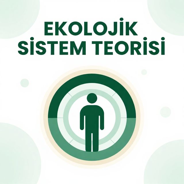 Ekolojik Sistem Teorisi: İnsan ve Çevre Etkileşimi