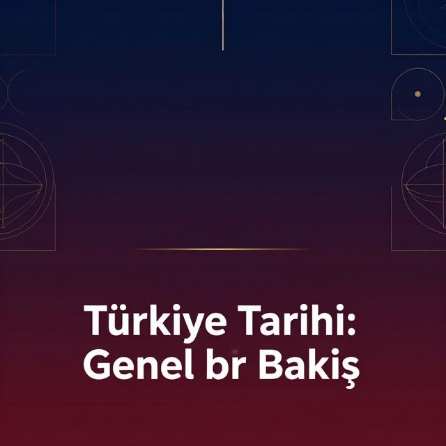 Türkiye Tarihi: Genel Bir Bakış