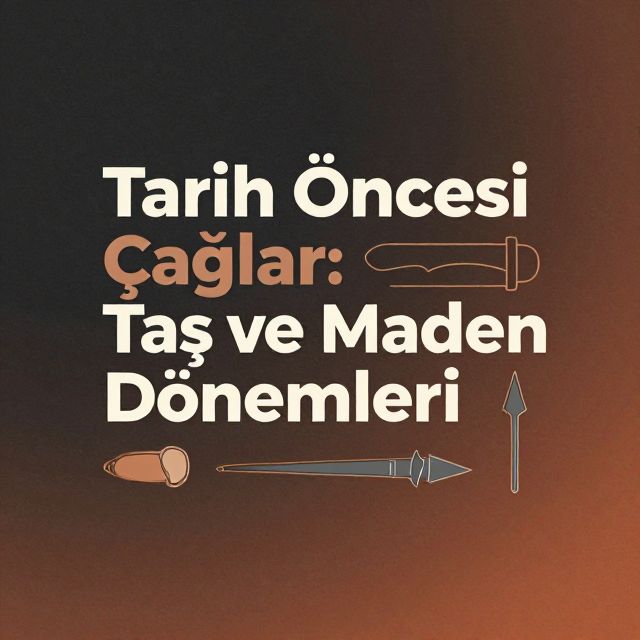 Tarih Öncesi Çağlar: Taş ve Maden Dönemleri