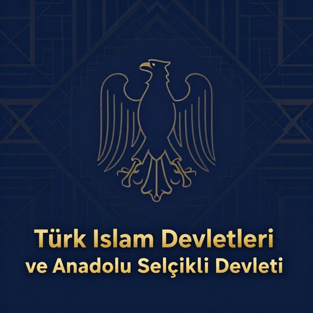 Türk İslam Devletleri ve Anadolu Selçuklu Devleti