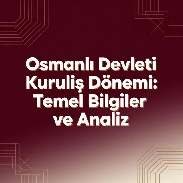 Osmanlı Devleti Kuruluş Dönemi: Temel Bilgiler ve Analiz