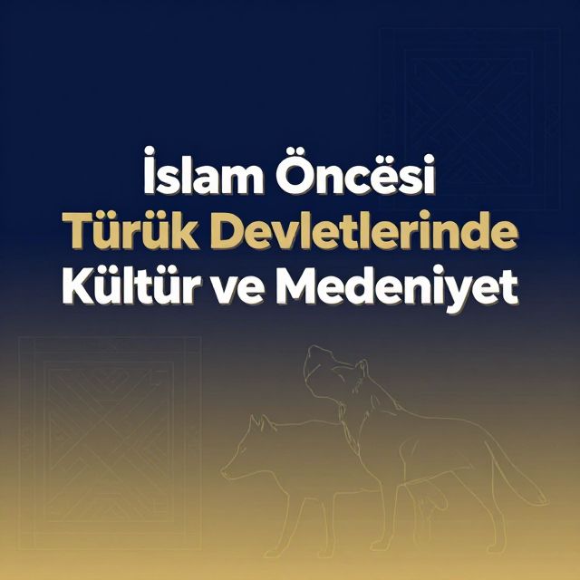 İslam Öncesi Türk Devletlerinde Kültür ve Medeniyet