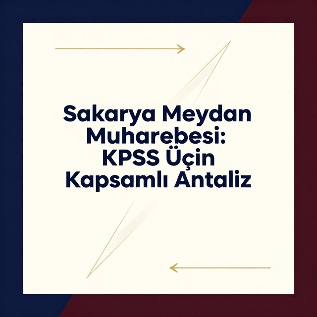 Sakarya Meydan Muharebesi: KPSS İçin Kapsamlı Analiz