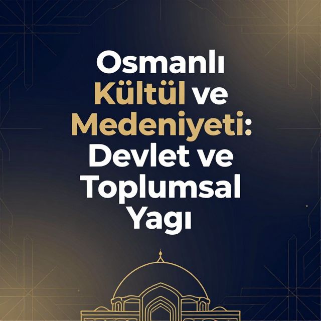 Osmanlı Kültür ve Medeniyeti: Devlet ve Toplumsal Yapı