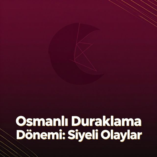 Osmanlı Duraklama Dönemi: Siyasi Olaylar