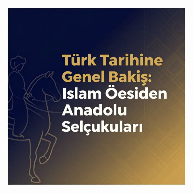 Türk Tarihine Genel Bakış: İslam Öncesinden Anadolu Selçuklularına