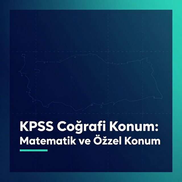 KPSS Coğrafi Konum: Matematik ve Özel Konum