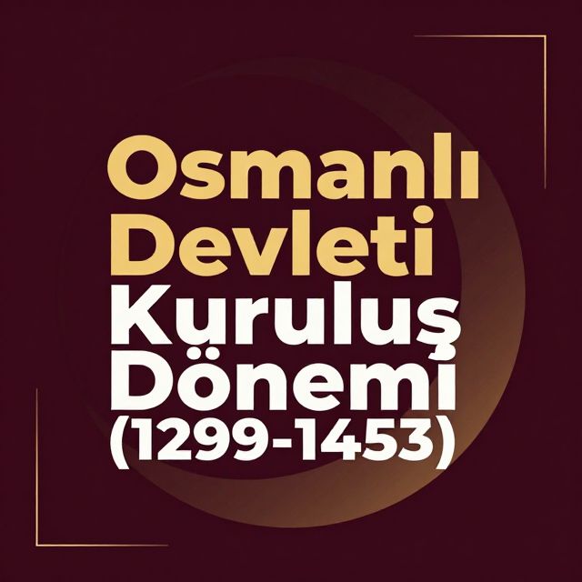 Osmanlı Devleti Kuruluş Dönemi (1299-1453)