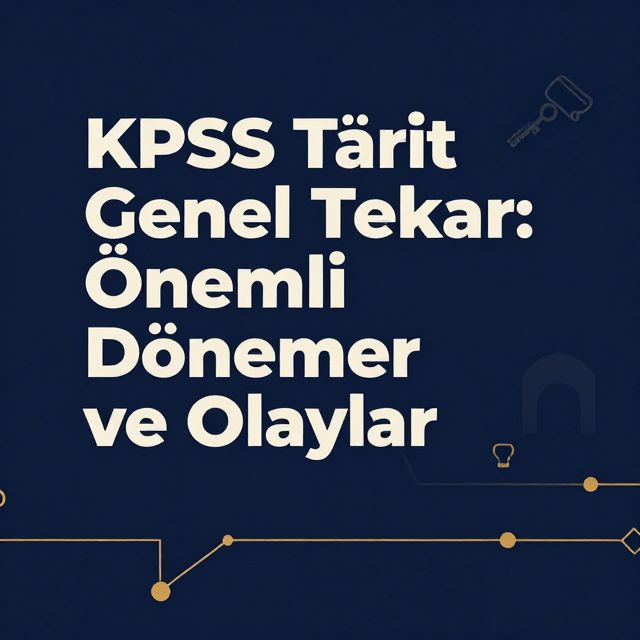 KPSS Tarih Genel Tekrar: Önemli Dönemler ve Olaylar