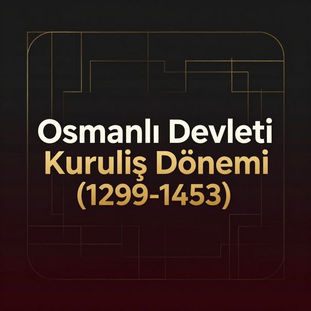 Osmanlı Devleti Kuruluş Dönemi (1299-1453)