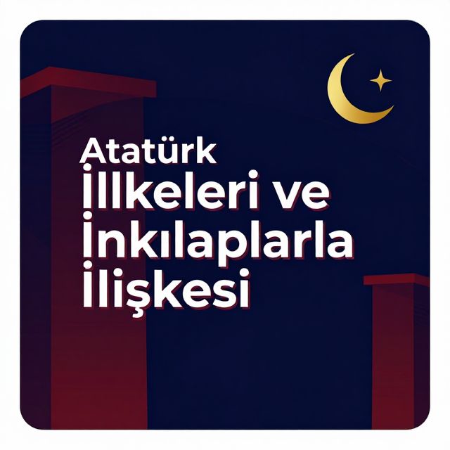 Atatürk İlkeleri ve İnkılaplarla İlişkisi