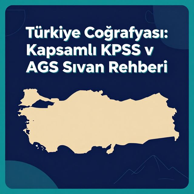 Türkiye Coğrafyası: Kapsamlı KPSS ve AGS Sınav Rehberi