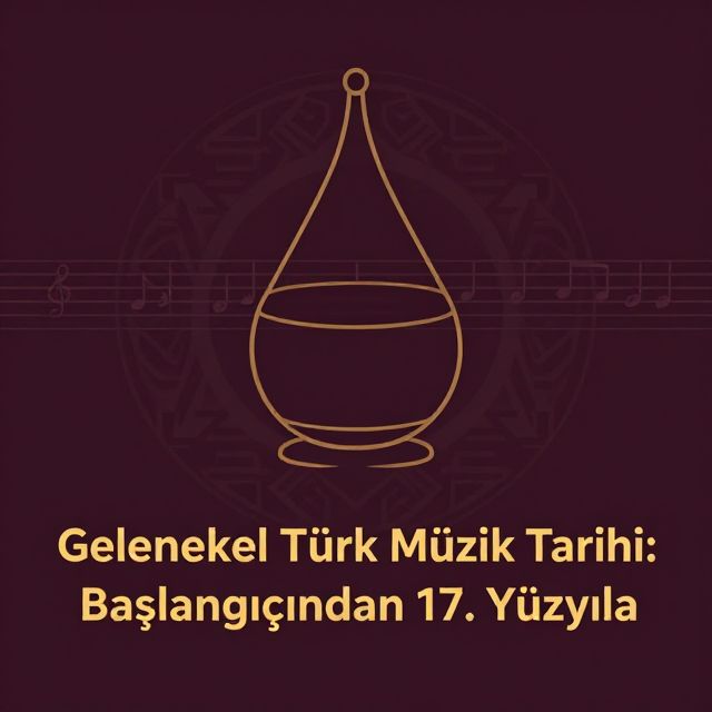 Geleneksel Türk Müzik Tarihi: Başlangıcından 17. Yüzyıla
