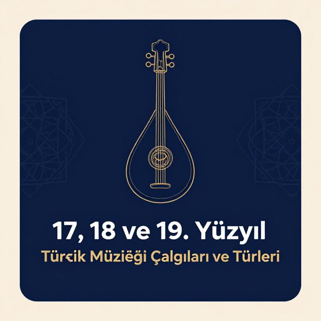 17, 18 ve 19. Yüzyıl Türk Müziği Çalgıları ve Türleri