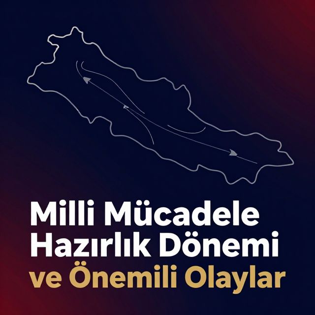 Milli Mücadele Hazırlık Dönemi ve Önemli Olaylar