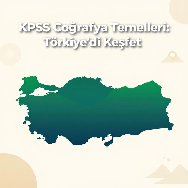 KPSS Coğrafya Temelleri: Türkiye'yi Keşfet