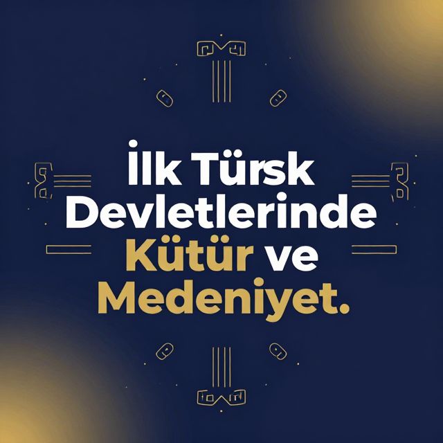 İlk Türk Devletlerinde Kültür ve Medeniyet